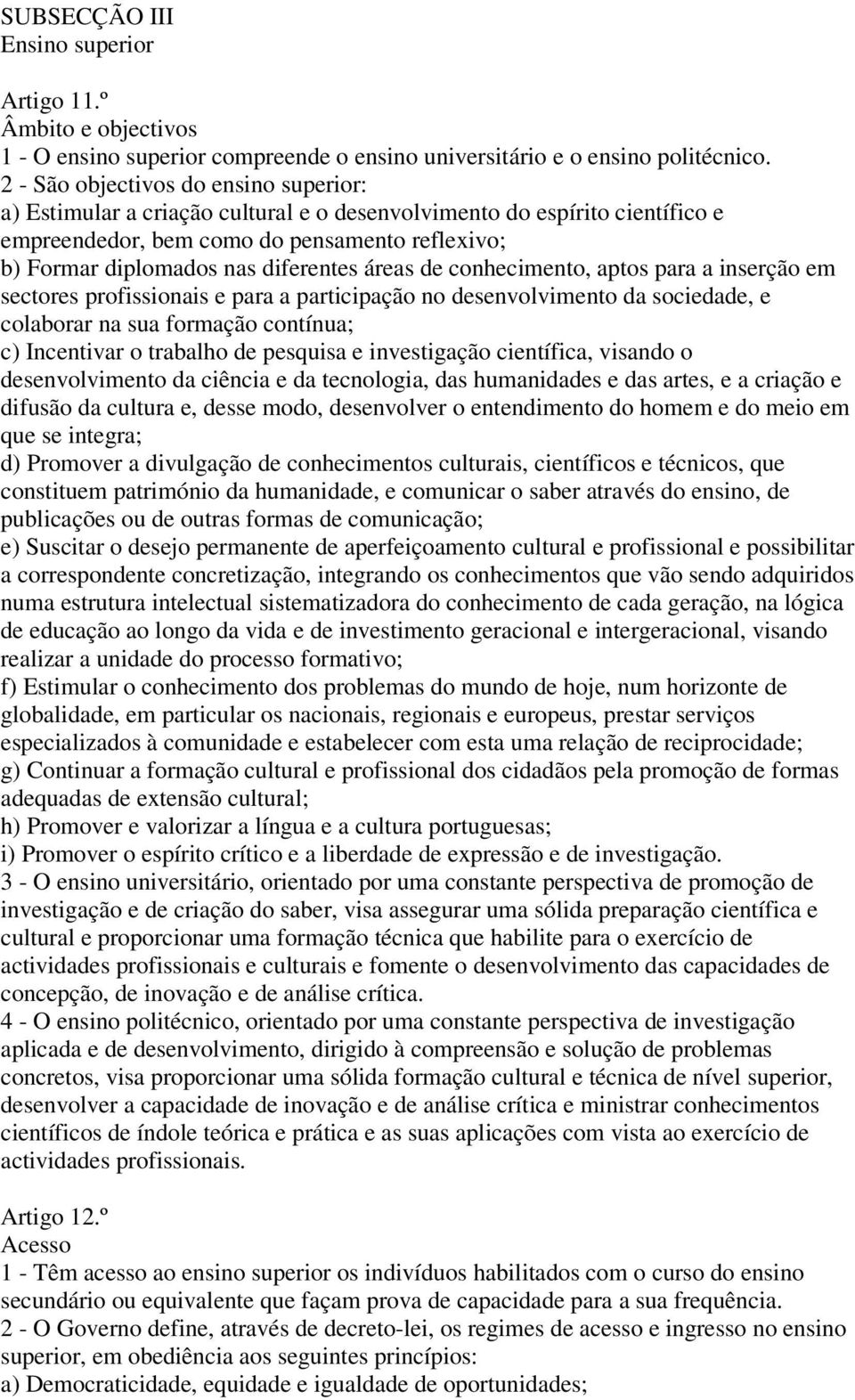 áreas de conhecimento, aptos para a inserção em sectores profissionais e para a participação no desenvolvimento da sociedade, e colaborar na sua formação contínua; c) Incentivar o trabalho de