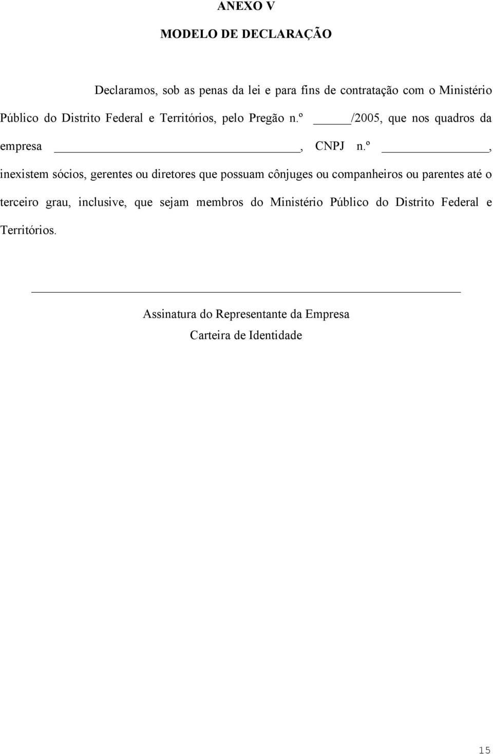 º, inexistem sócios, gerentes ou diretores que possuam cônjuges ou companheiros ou parentes até o terceiro grau,