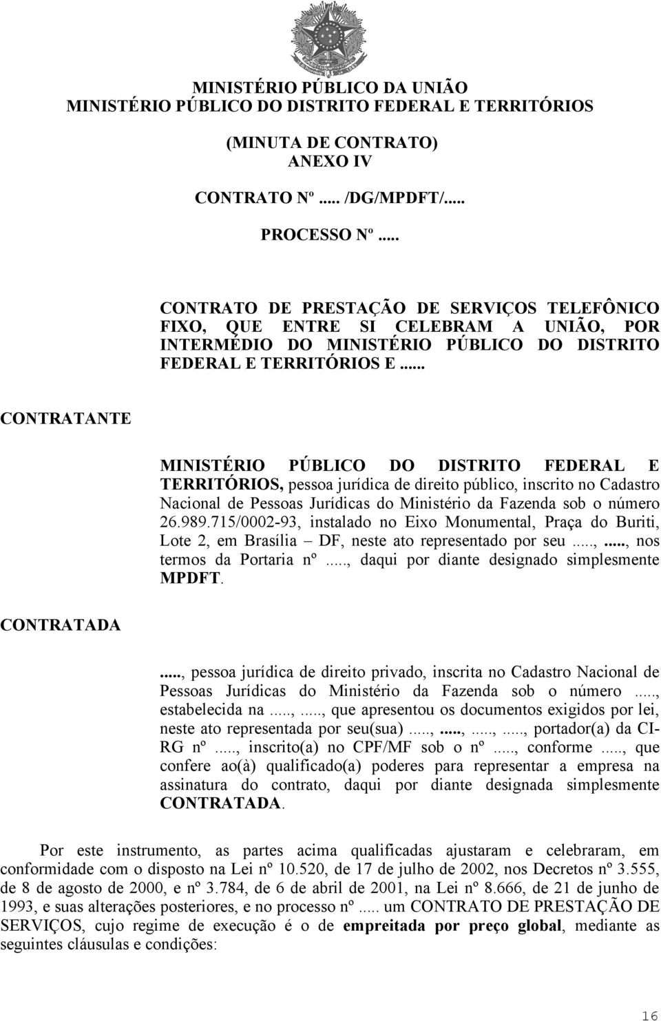 .. CONTRATANTE MINISTÉRIO PÚBLICO DO DISTRITO FEDERAL E TERRITÓRIOS, pessoa jurídica de direito público, inscrito no Cadastro Nacional de Pessoas Jurídicas do Ministério da Fazenda sob o número 26.