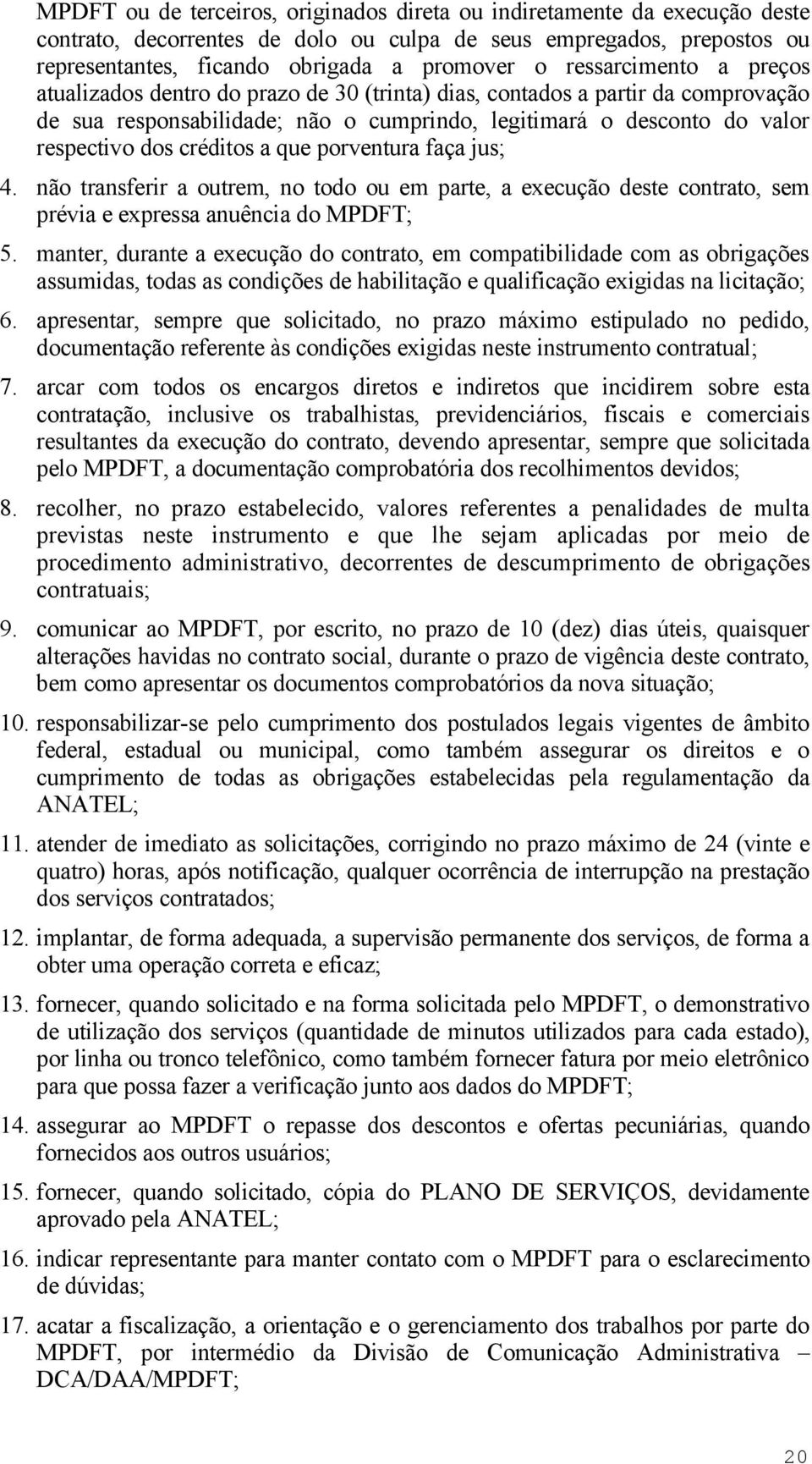 créditos a que porventura faça jus; 4. não transferir a outrem, no todo ou em parte, a execução deste contrato, sem prévia e expressa anuência do MPDFT; 5.