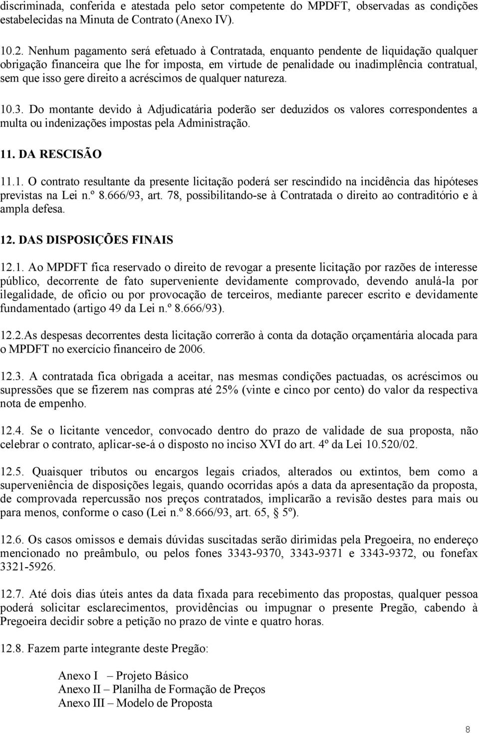 direito a acréscimos de qualquer natureza. 10.3. Do montante devido à Adjudicatária poderão ser deduzidos os valores correspondentes a multa ou indenizações impostas pela Administração. 11.