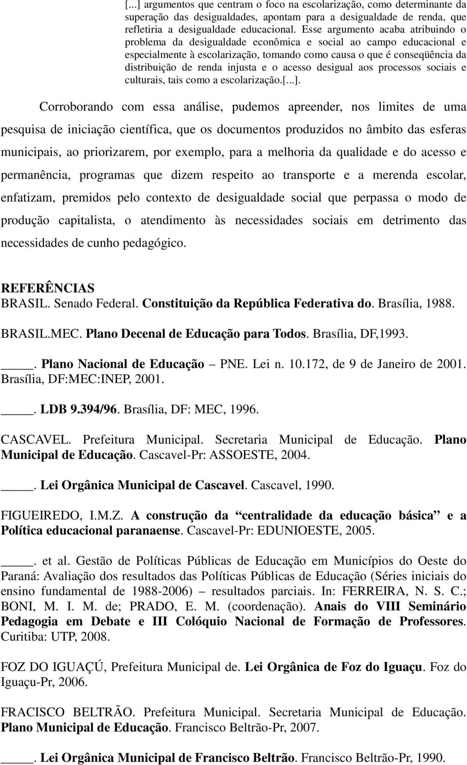 injusta e o acesso desigual aos processos sociais e culturais, tais como a escolarização.[...].