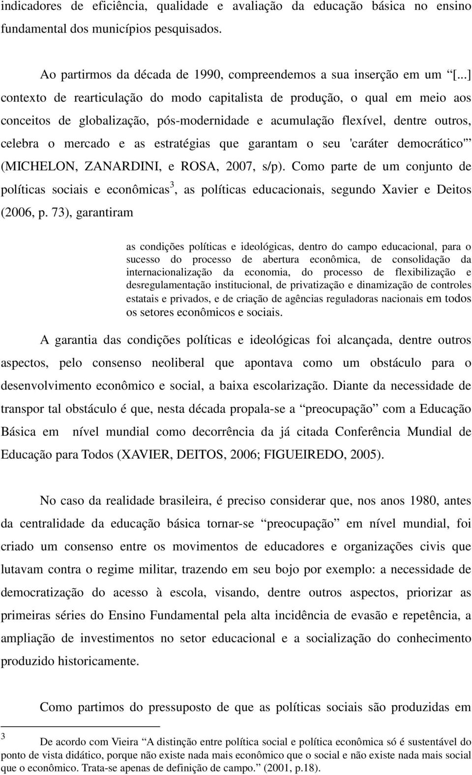 que garantam o seu 'caráter democrático' (MICHELON, ZANARDINI, e ROSA, 2007, s/p).