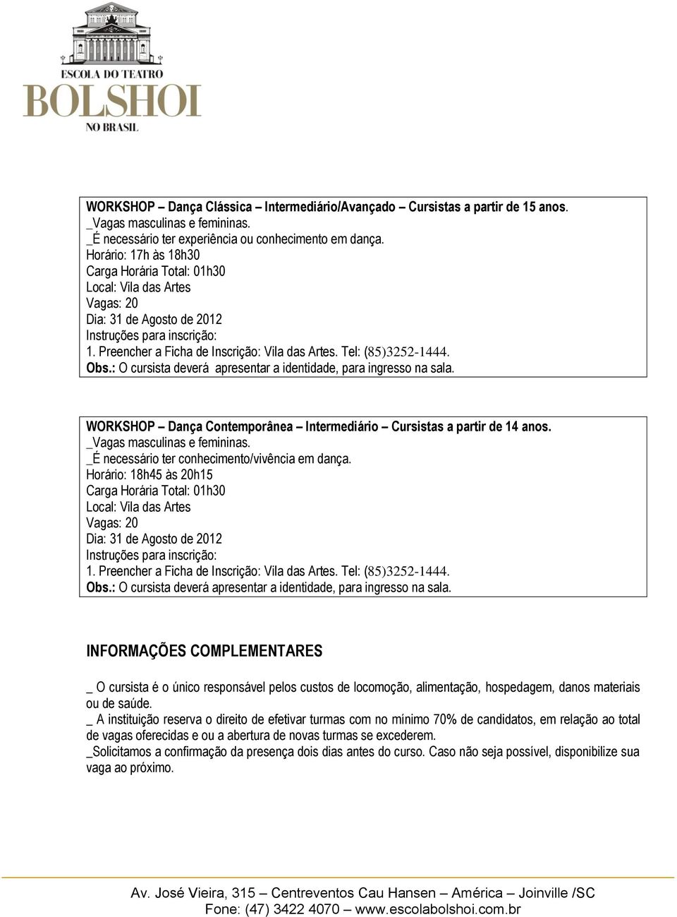 Horário: 18h45 às 20h15 INFORMAÇÕES COMPLEMENTARES _ O cursista é o único responsável pelos custos de locomoção, alimentação, hospedagem, danos materiais ou de saúde.