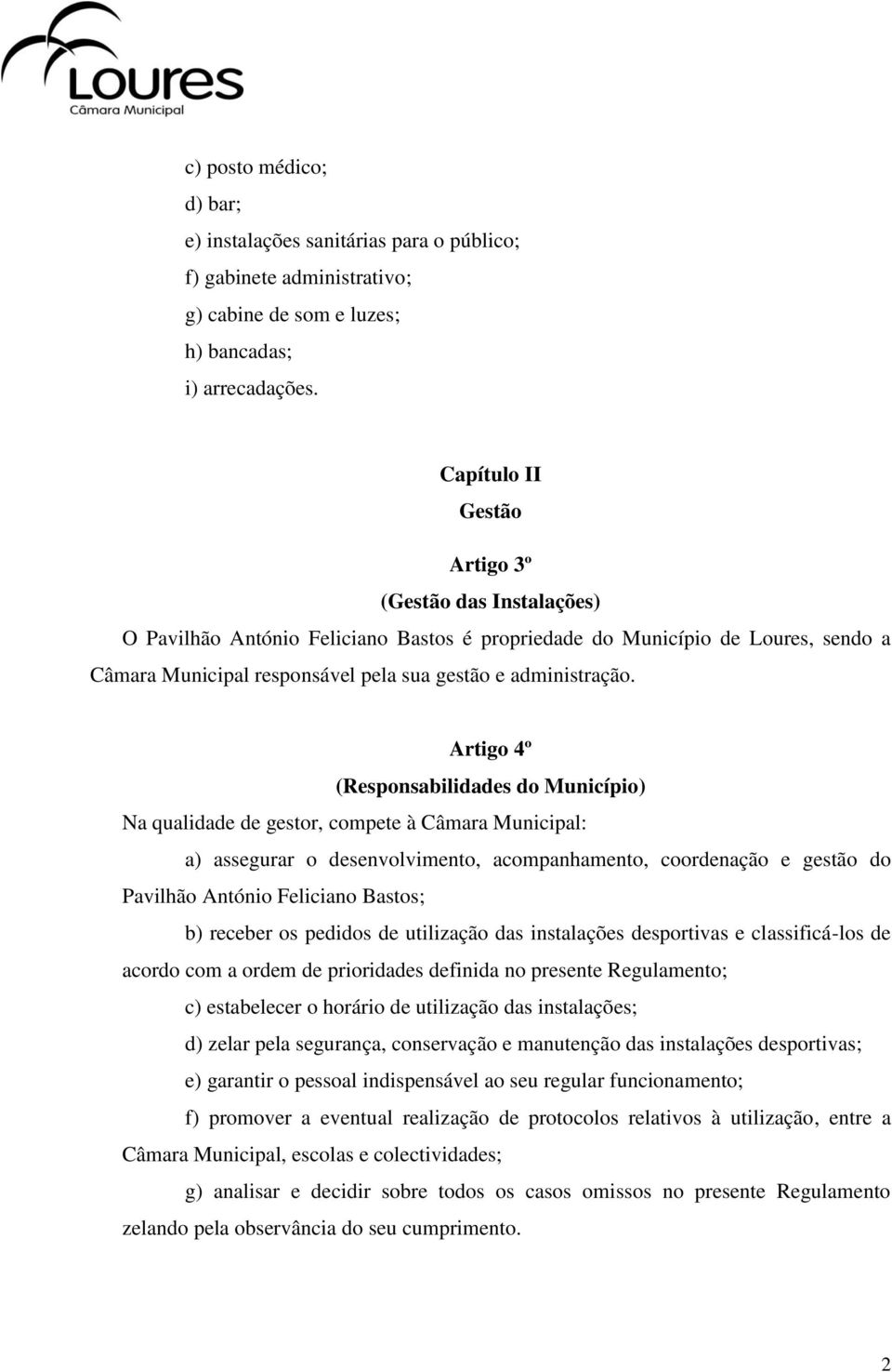 Artigo 4º (Responsabilidades do Município) Na qualidade de gestor, compete à Câmara Municipal: a) assegurar o desenvolvimento, acompanhamento, coordenação e gestão do Pavilhão António Feliciano