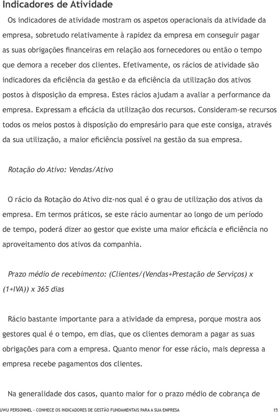 Efetivamente, os rácios de atividade são indicadores da eficiência da gestão e da eficiência da utilização dos ativos postos à disposição da empresa.