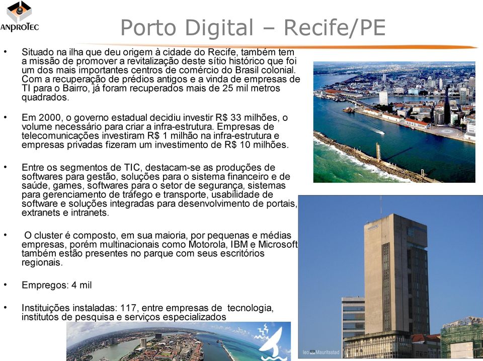 Em 2000, o governo estadual decidiu investir R$ 33 milhões, o volume necessário para criar a infra-estrutura.