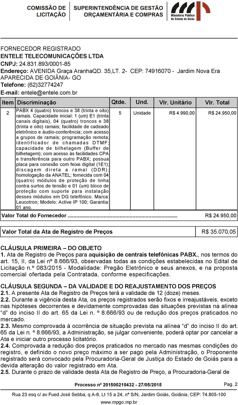 Total 2 PABX 4 (quatro) troncos e 38 (trinta e oito) ramais.