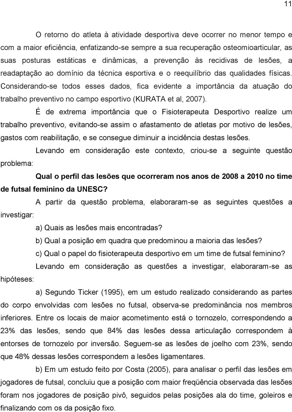 Considerando-se todos esses dados, fica evidente a importância da atuação do trabalho preventivo no campo esportivo (KURATA et al, 2007).