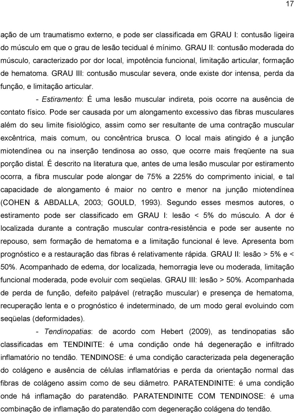 GRAU III: contusão muscular severa, onde existe dor intensa, perda da função, e limitação articular. - Estiramento: É uma lesão muscular indireta, pois ocorre na ausência de contato físico.