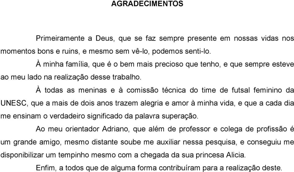 À todas as meninas e à comissão técnica do time de futsal feminino da UNESC, que a mais de dois anos trazem alegria e amor à minha vida, e que a cada dia me ensinam o verdadeiro significado da