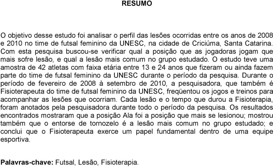 O estudo teve uma amostra de 42 atletas com faixa etária entre 13 e 24 anos que fizeram ou ainda fazem parte do time de futsal feminino da UNESC durante o período da pesquisa.