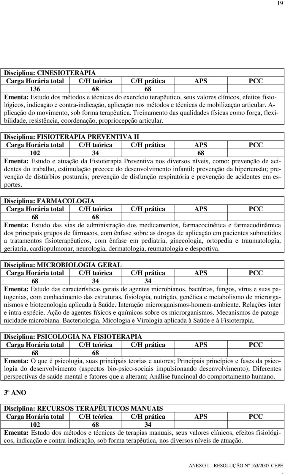 articular Disciplina: FISIOTERAPIA PREVENTIVA II 102 34 68 Ementa: Estudo e atuação da Fisioterapia Preventiva nos diversos níveis, como: prevenção de acidentes do trabalho, estimulação precoce do