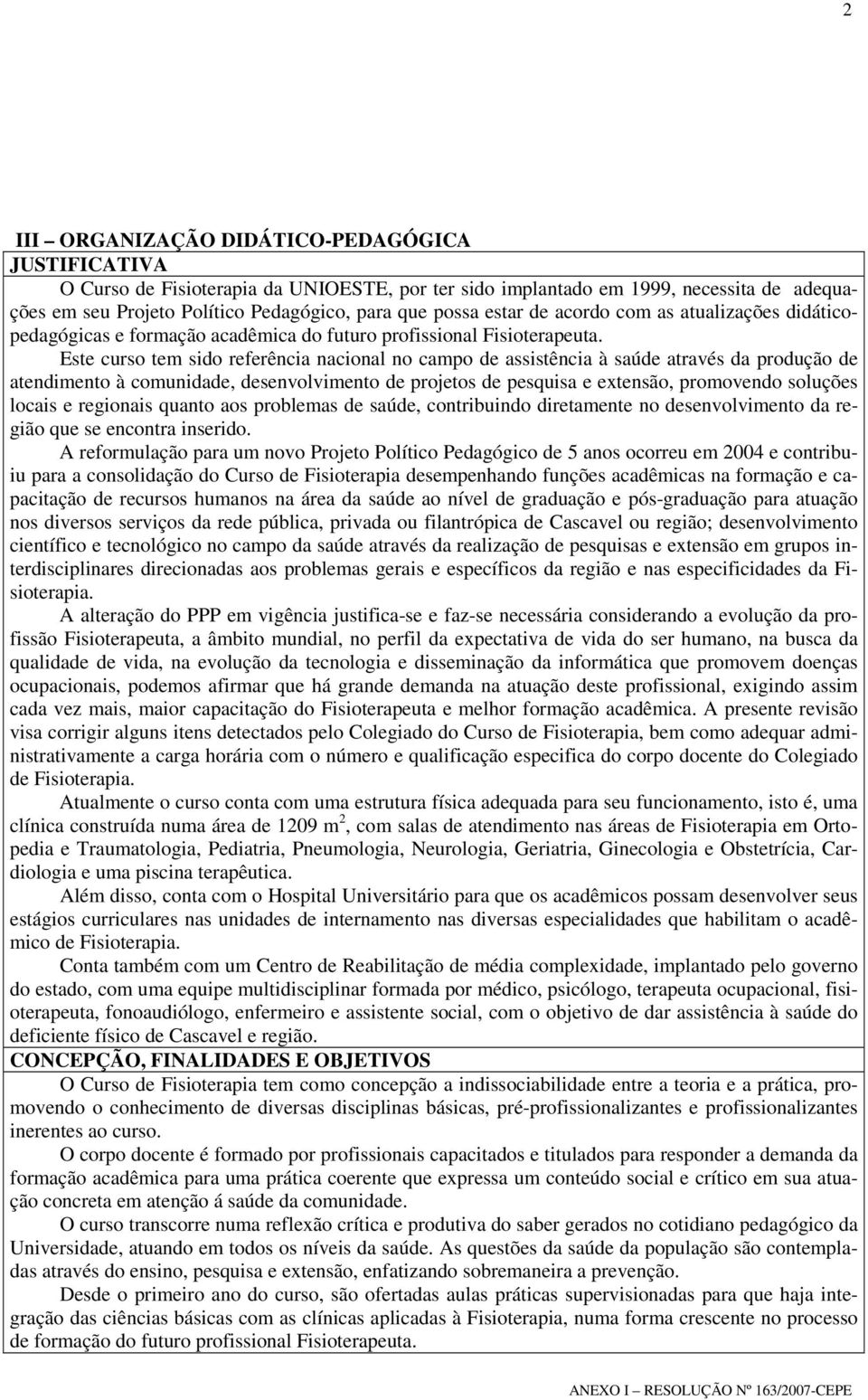 produção de atendimento à comunidade, desenvolvimento de projetos de pesquisa e extensão, promovendo soluções locais e regionais quanto aos problemas de saúde, contribuindo diretamente no