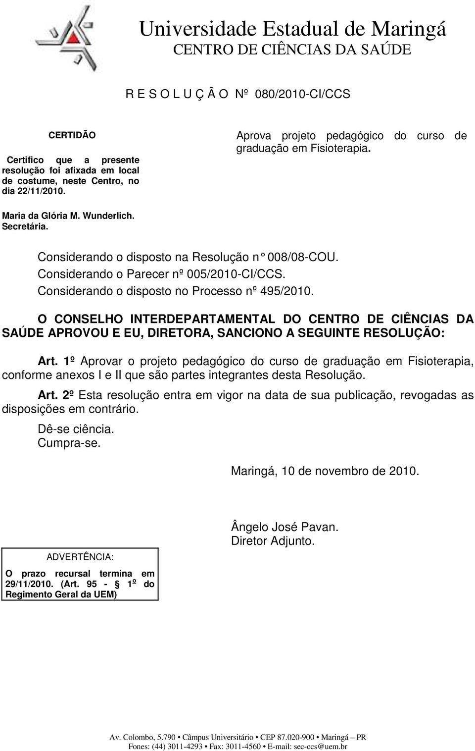 Considerando o Parecer nº 005/2010-CI/CCS. Considerando o disposto no Processo nº 495/2010.