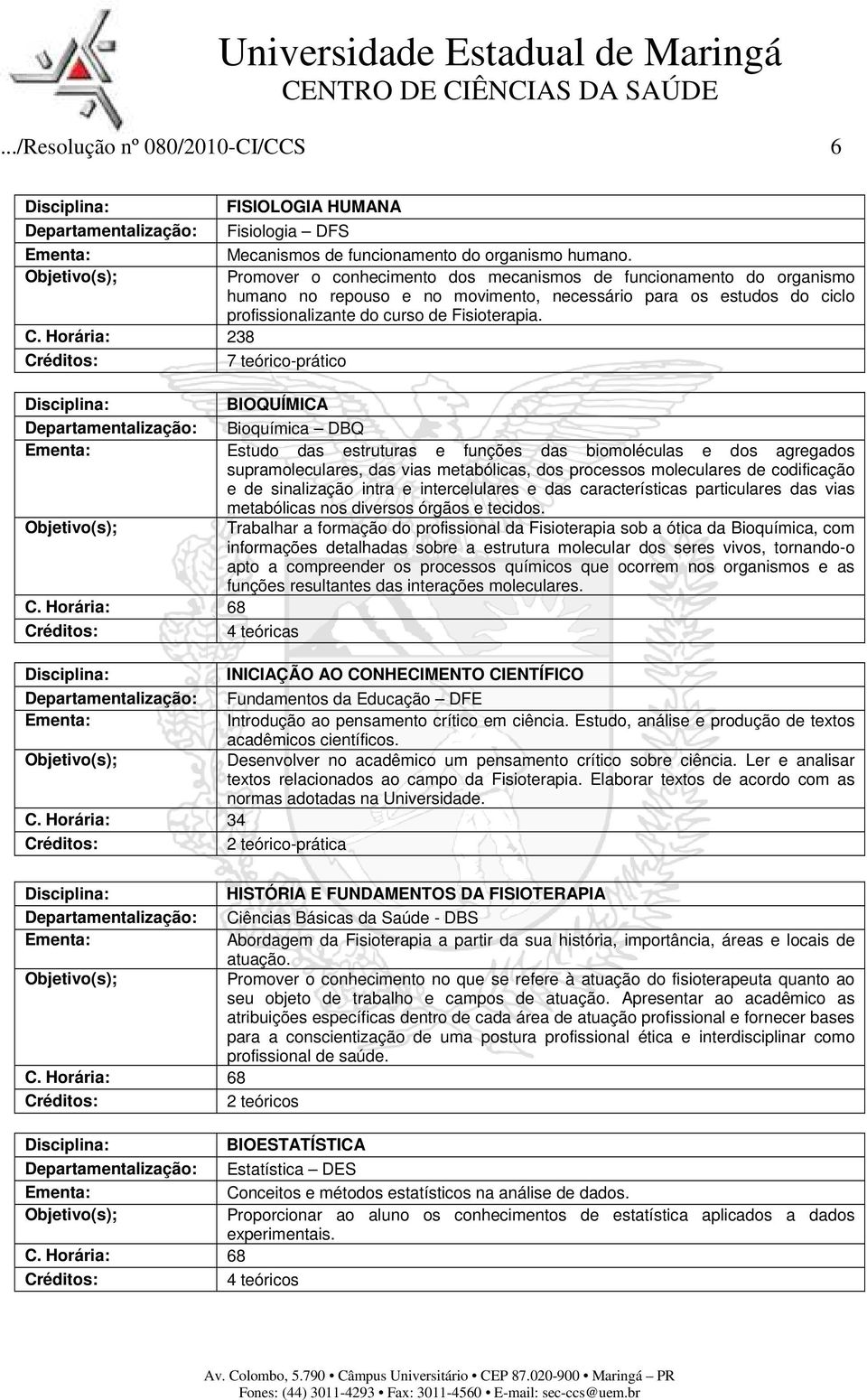 Horária: 238 7 teórico-prático BIOQUÍMICA Bioquímica DBQ Estudo das estruturas e funções das biomoléculas e dos agregados supramoleculares, das vias metabólicas, dos processos moleculares de