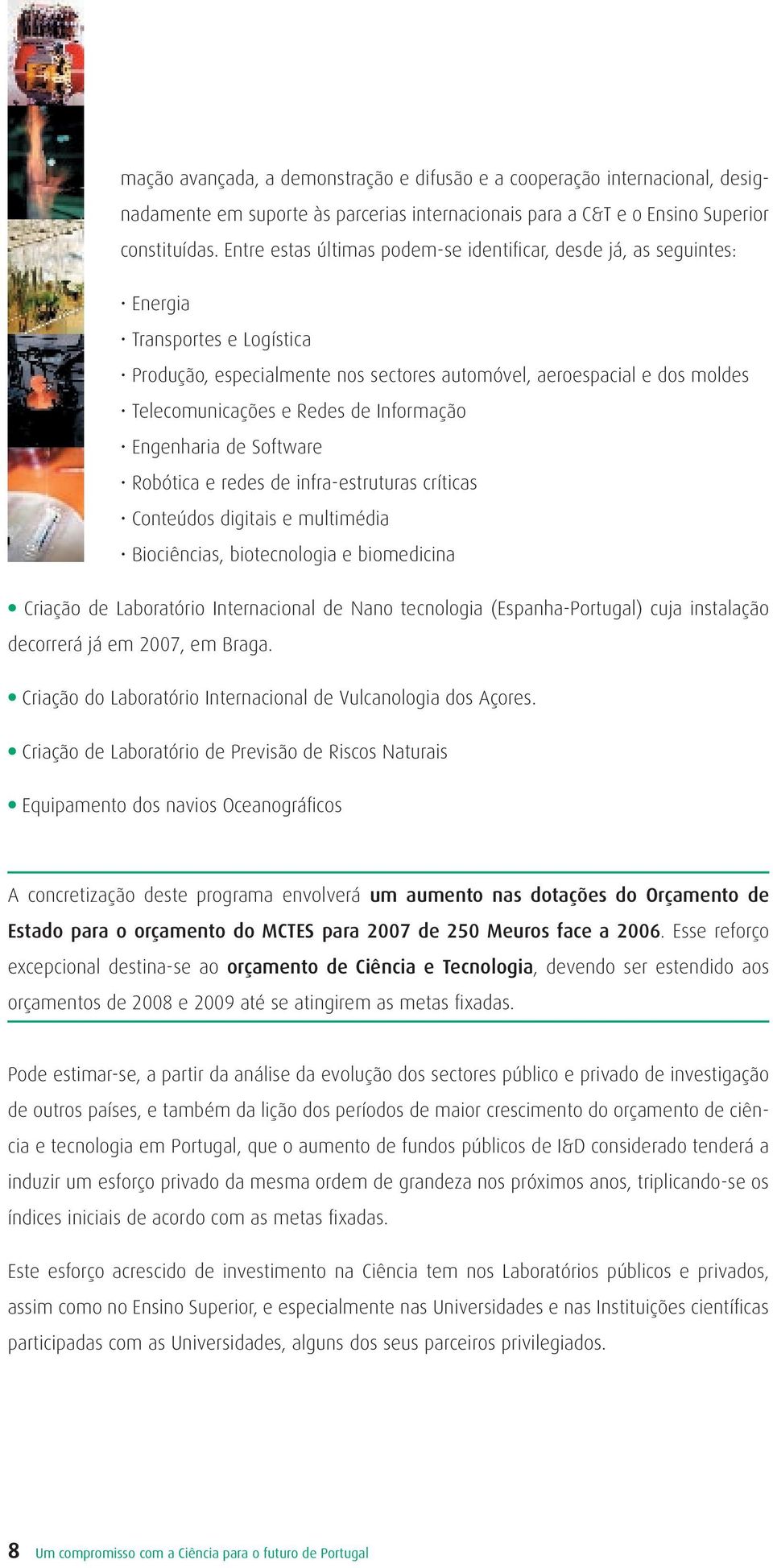 Informação Engenharia de Software Robótica e redes de infra-estruturas críticas Conteúdos digitais e multimédia Biociências, biotecnologia e biomedicina Criação de Laboratório Internacional de Nano