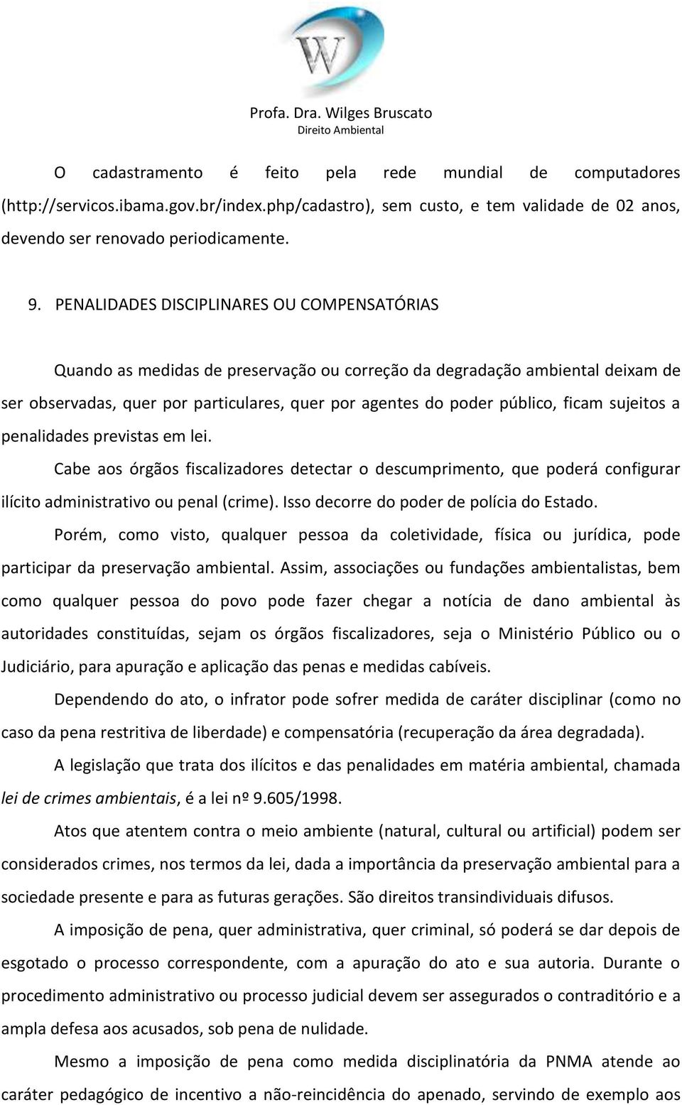 ficam sujeitos a penalidades previstas em lei. Cabe aos órgãos fiscalizadores detectar o descumprimento, que poderá configurar ilícito administrativo ou penal (crime).