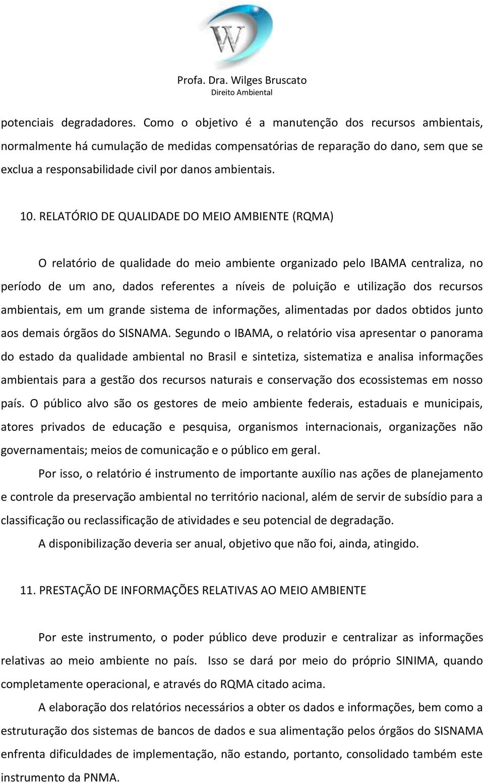 RELATÓRIO DE QUALIDADE DO MEIO AMBIENTE (RQMA) O relatório de qualidade do meio ambiente organizado pelo IBAMA centraliza, no período de um ano, dados referentes a níveis de poluição e utilização dos