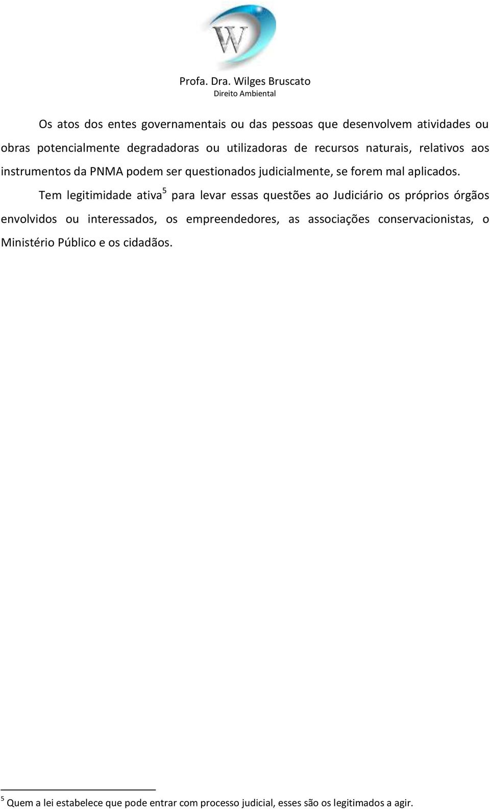 Tem legitimidade ativa 5 para levar essas questões ao Judiciário os próprios órgãos envolvidos ou interessados, os empreendedores, as