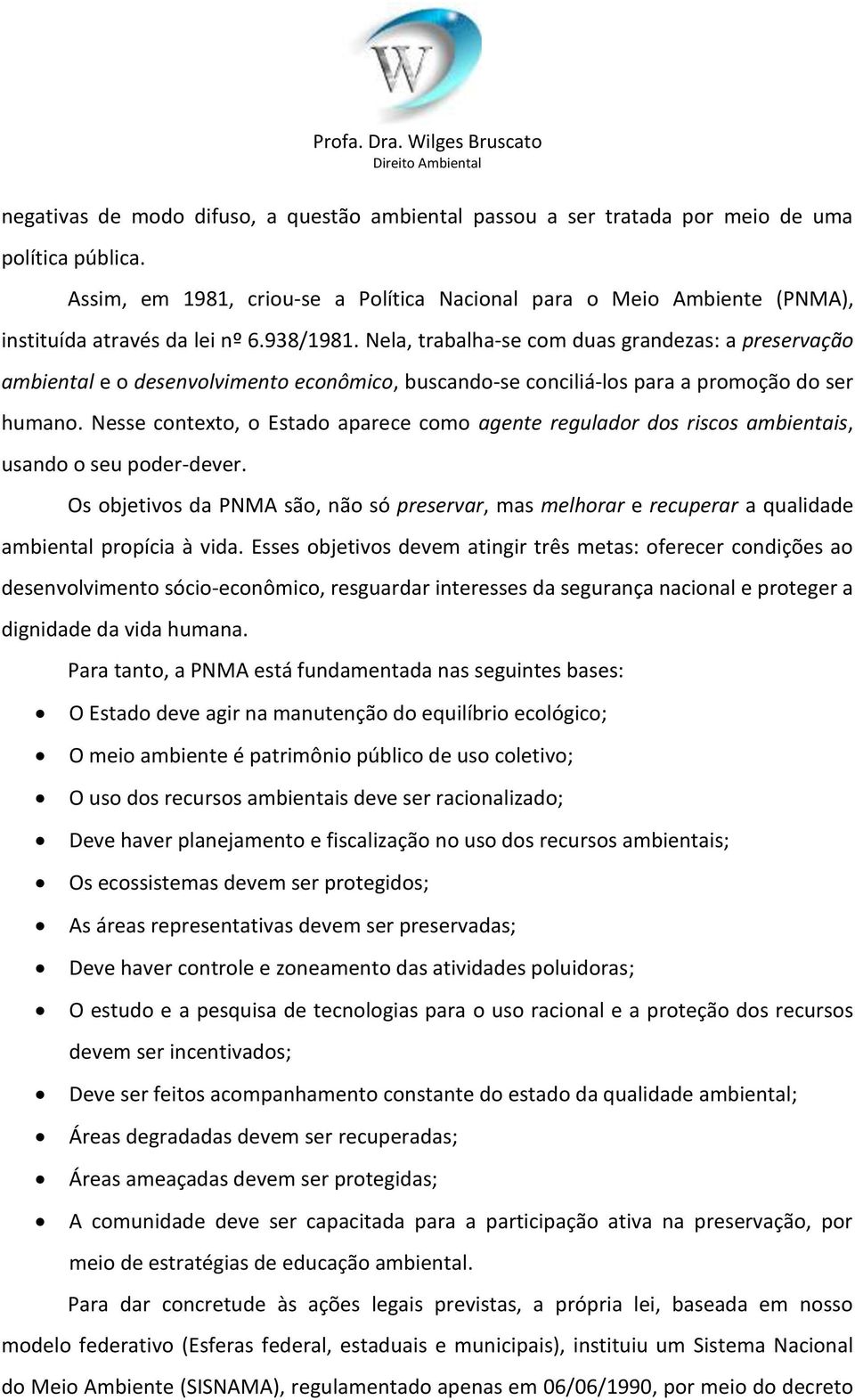 Nela, trabalha-se com duas grandezas: a preservação ambiental e o desenvolvimento econômico, buscando-se conciliá-los para a promoção do ser humano.