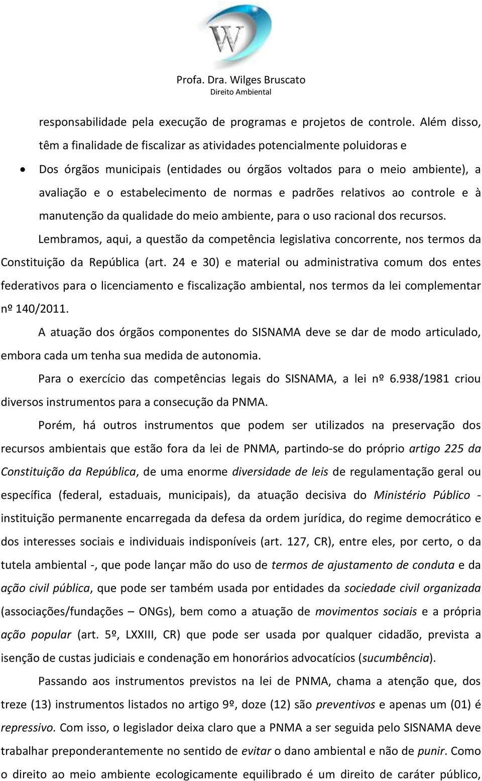 normas e padrões relativos ao controle e à manutenção da qualidade do meio ambiente, para o uso racional dos recursos.