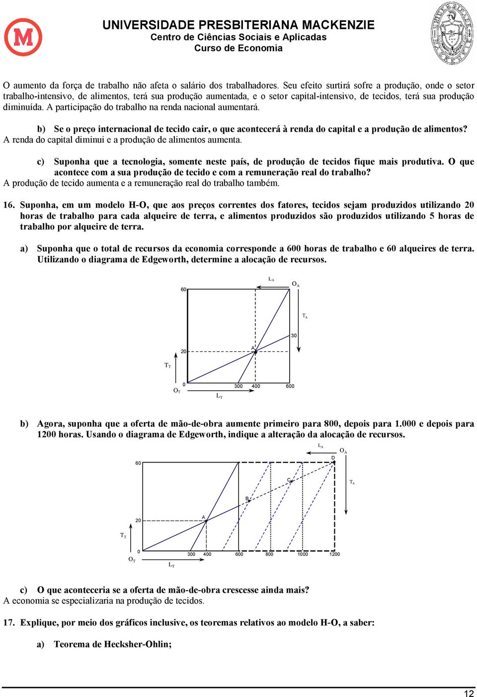 A participação do trabalho na renda nacional aumentará. b) Se o preço internacional de tecido cair, o que acontecerá à renda do capital e a produção de alimentos?