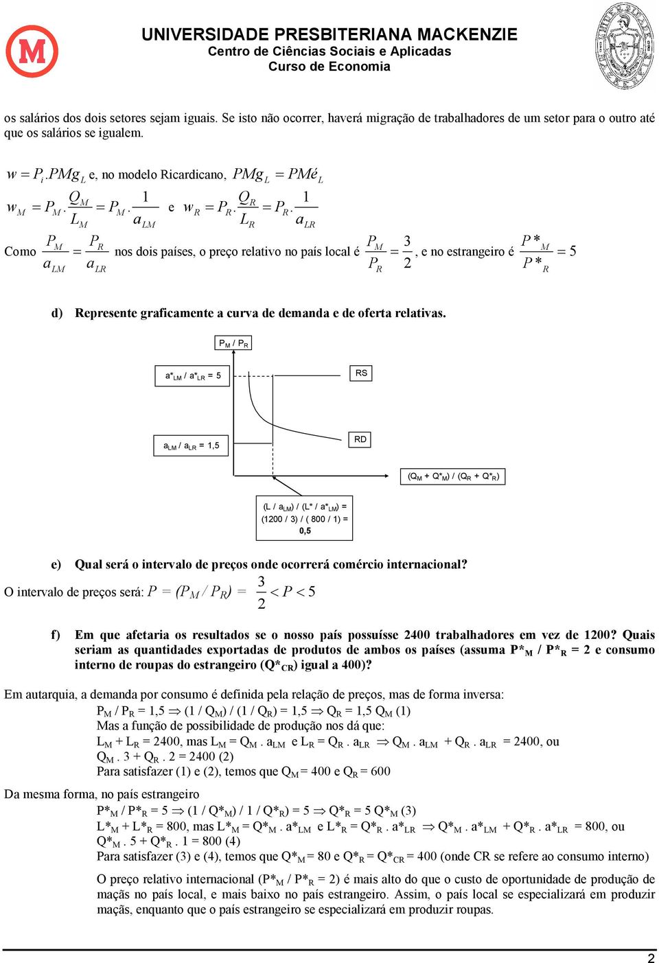 = PR. M am R ar M PR P omo = nos dois países, o preço relativo no país local é M 3 = ap a P M R R P * M, e no estrangeiro é = 5 P * R d) Represente graficamente a curva de demanda e de oferta