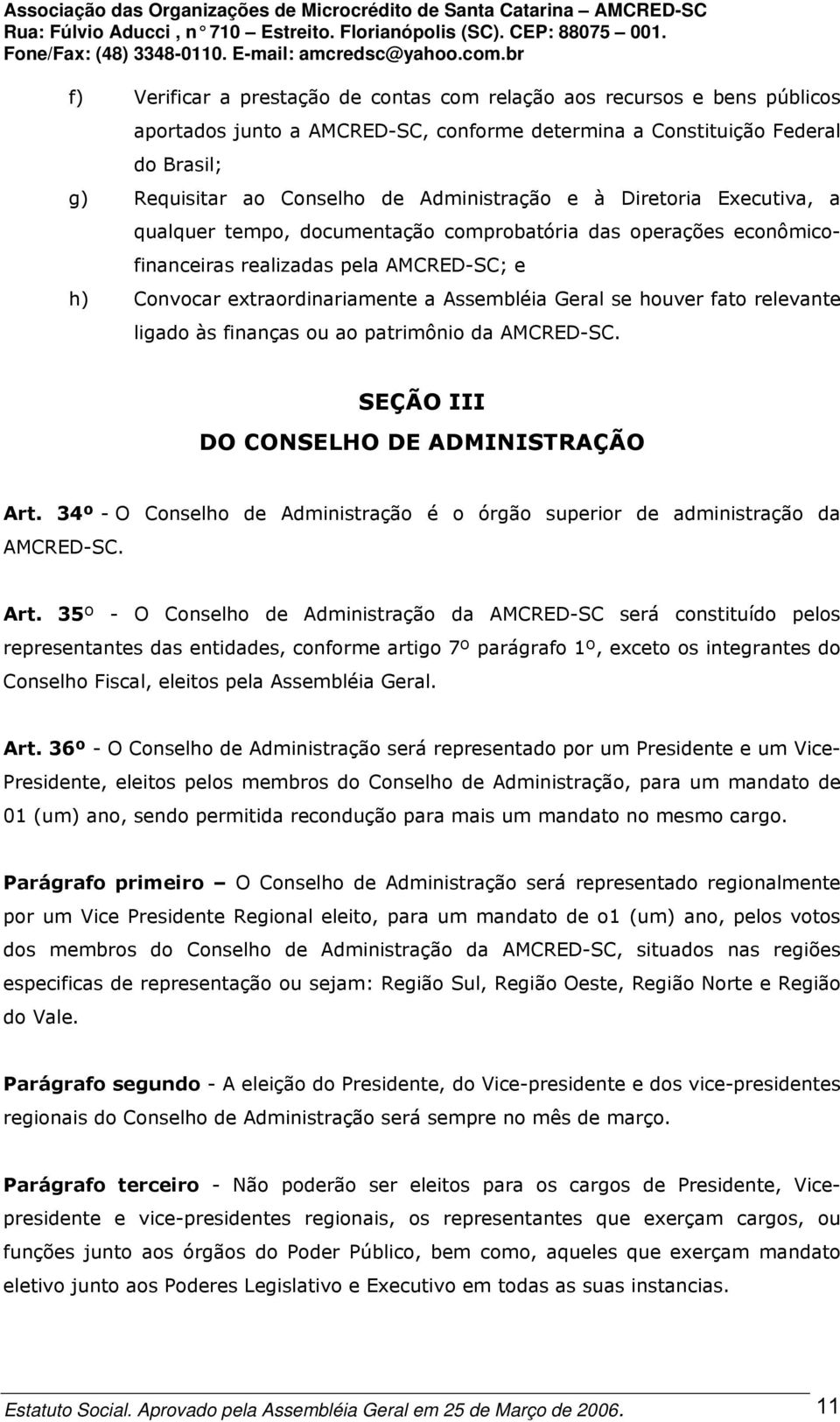 se houver fato relevante ligado às finanças ou ao patrimônio da AMCRED-SC. SEÇÃO III DO CONSELHO DE ADMINISTRAÇÃO Art.