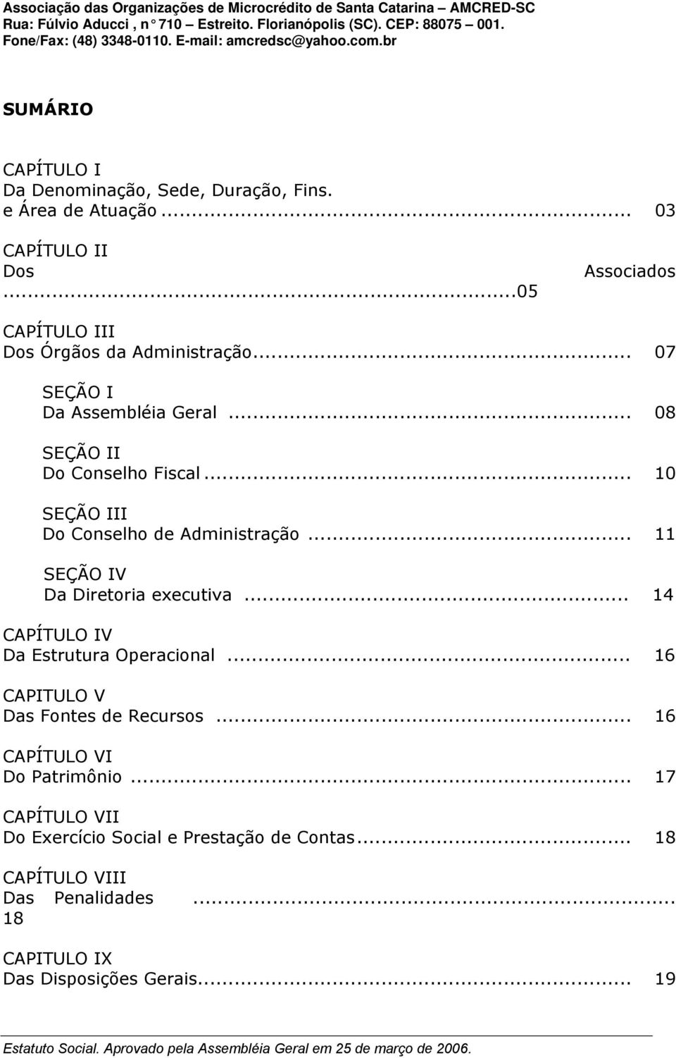 .. 14 CAPÍTULO IV Da Estrutura Operacional... 16 CAPITULO V Das Fontes de Recursos... 16 CAPÍTULO VI Do Patrimônio.