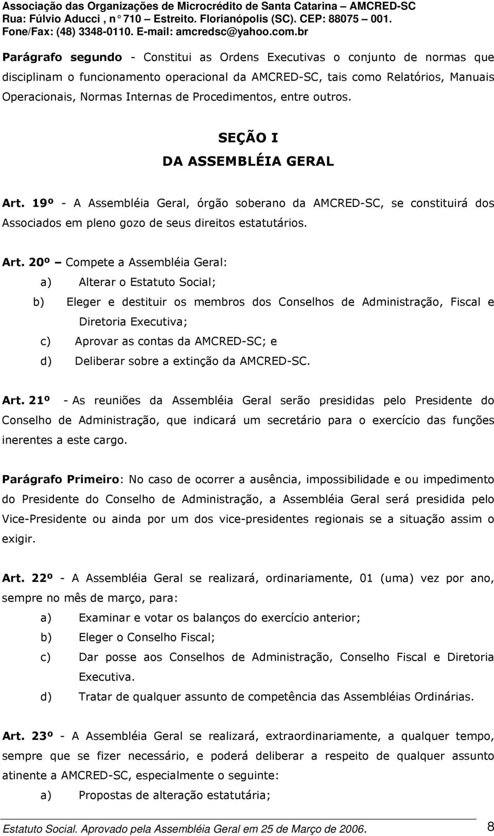 19º - A Assembléia Geral, órgão soberano da AMCRED-SC, se constituirá dos Associados em pleno gozo de seus direitos estatutários. Art.