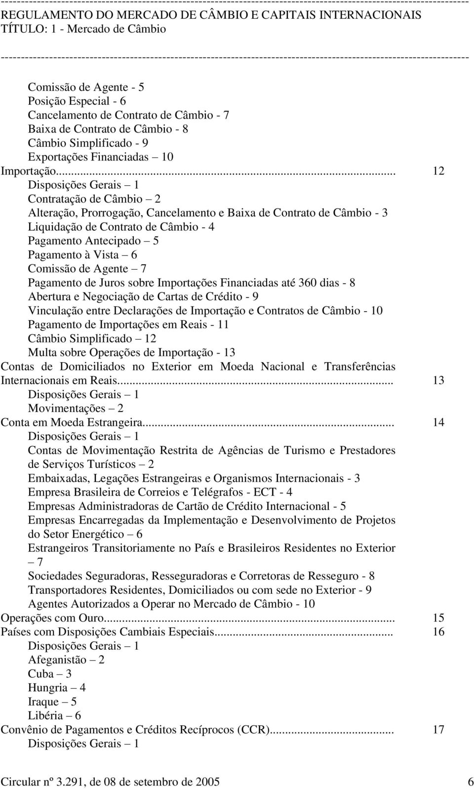 6 Comissão de Agente 7 Pagamento de Juros sobre Importações Financiadas até 360 dias - 8 Abertura e Negociação de Cartas de Crédito - 9 Vinculação entre Declarações de Importação e Contratos de