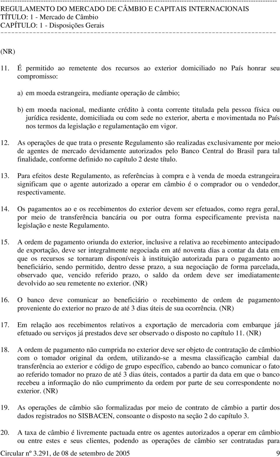 corrente titulada pela pessoa física ou jurídica residente, domiciliada ou com sede no exterior, aberta e movimentada no País nos termos da legislação e regulamentação em vigor. 12.