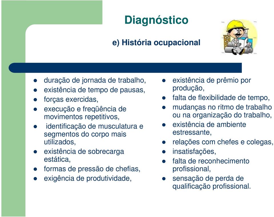 de produtividade, existência de prêmio por produção, falta de flexibilidade de tempo, mudanças no ritmo de trabalho ou na organização do trabalho,