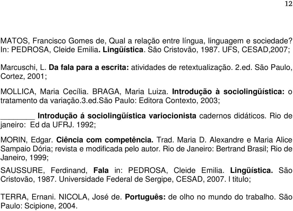 Rio de janeiro: Ed da UFRJ. 1992; MORIN, Edgar. Ciência com competência. Trad. Maria D. Alexandre e Maria Alice Sampaio Dória; revista e modificada pelo autor.