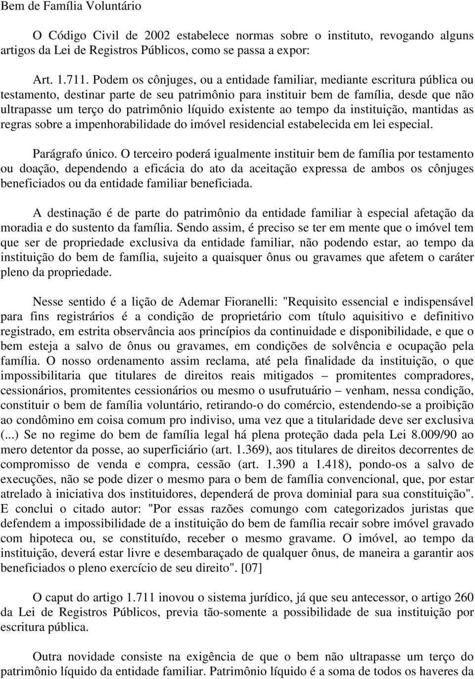 líquido existente ao tempo da instituição, mantidas as regras sobre a impenhorabilidade do imóvel residencial estabelecida em lei especial. Parágrafo único.