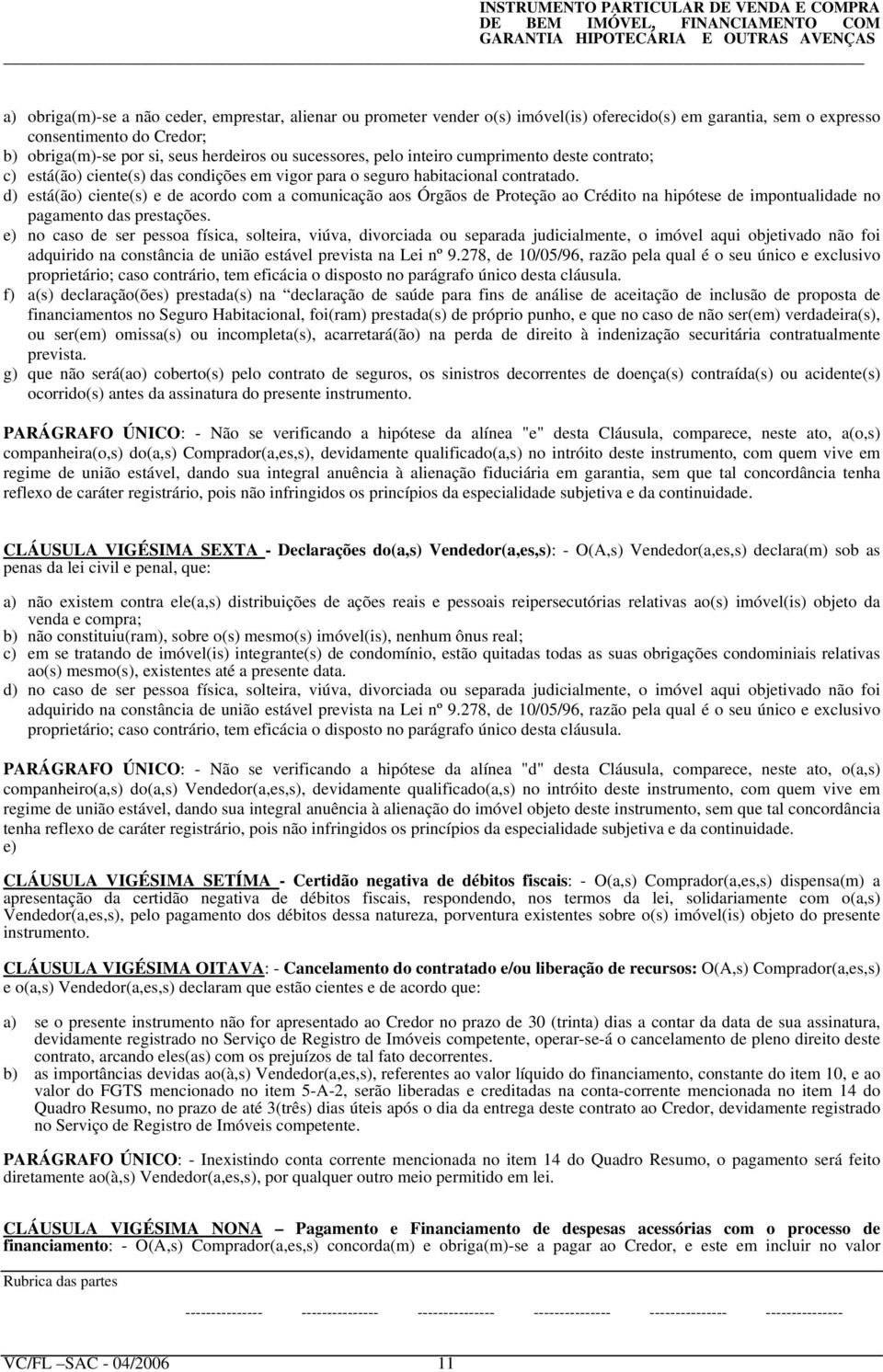 d) está(ão) ciente(s) e de acordo com a comunicação aos Órgãos de Proteção ao Crédito na hipótese de impontualidade no pagamento das prestações.