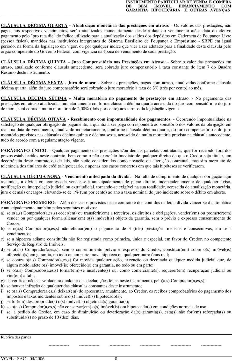 instituições integrantes do Sistema Brasileiro de Poupança e Empréstimo - SBPE em igual período, na forma da legislação em vigor, ou por qualquer índice que vier a ser adotado para a finalidade desta