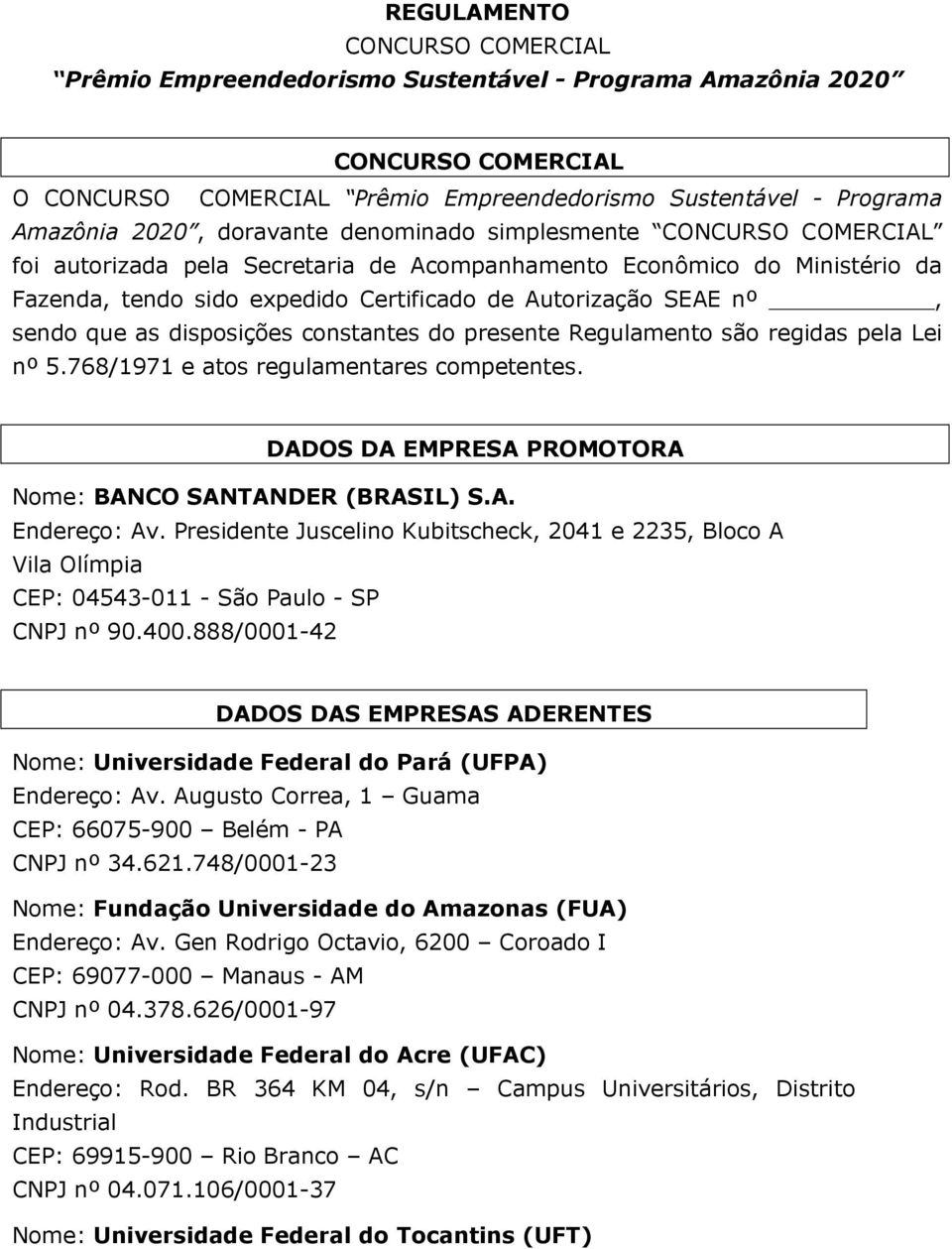 que as disposições constantes do presente Regulamento são regidas pela Lei nº 5.768/1971 e atos regulamentares competentes. DADOS DA EMPRESA PROMOTORA Nome: BANCO SANTANDER (BRASIL) S.A. Endereço: Av.