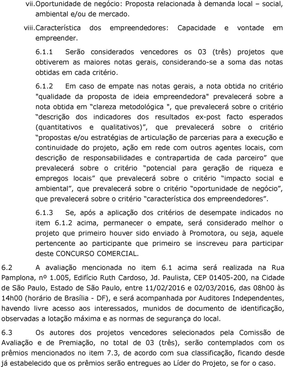 nota obtida no critério "qualidade da proposta de ideia empreendedora" prevalecerá sobre a nota obtida em clareza metodológica ", que prevalecerá sobre o critério descrição dos indicadores dos