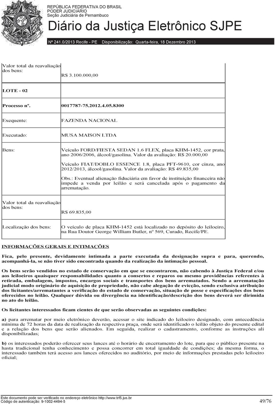 Valor da avaliação: R$ 49.835,00 Obs.: Eventual alienação fiduciária em favor de instituição financeira não impede a venda por leilão e será cancelada após o pagamento da arrematação.