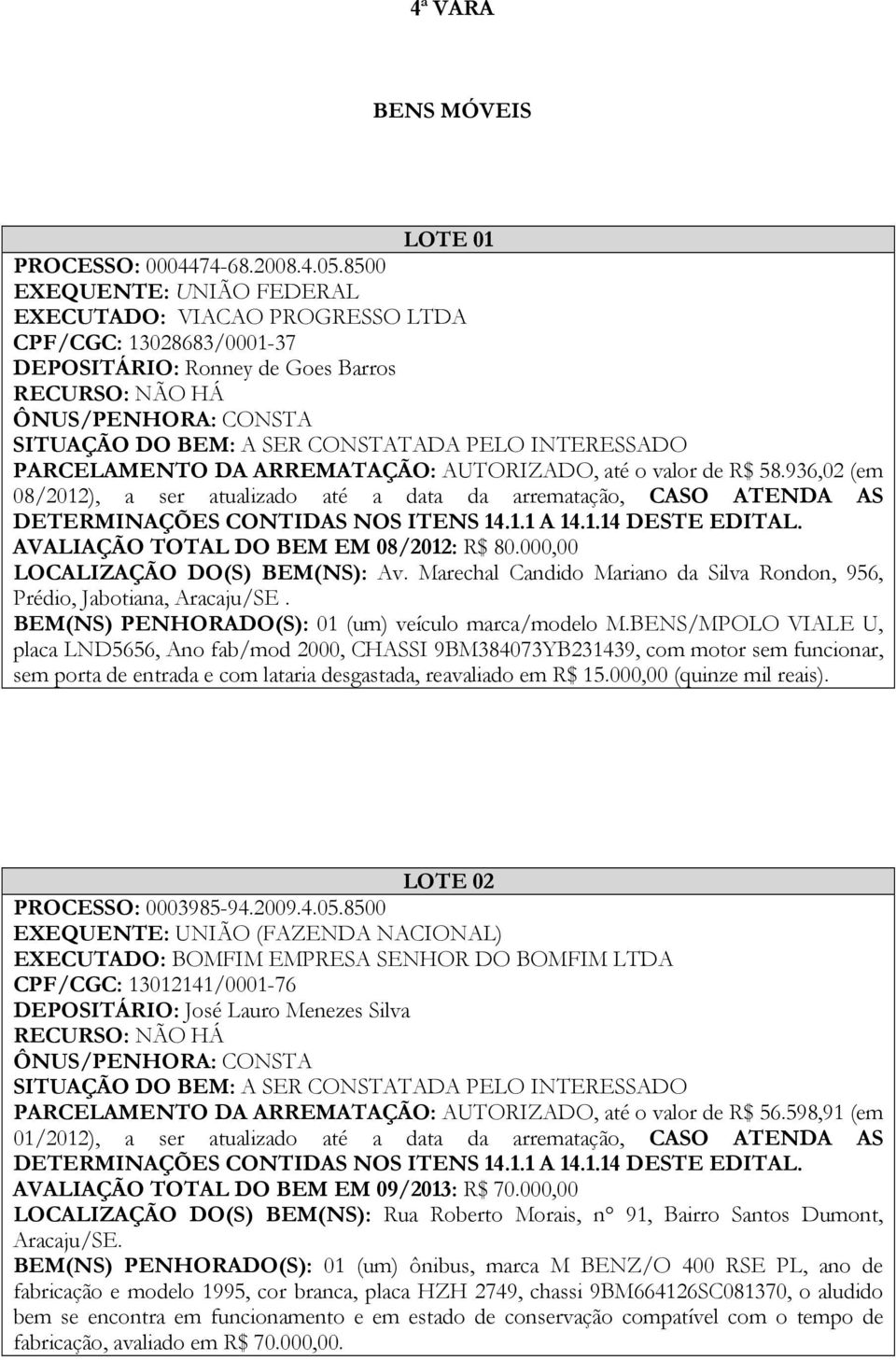 AUTORIZADO, até o valor de R$ 58.936,02 (em 08/2012), a ser atualizado até a data da arrematação, CASO ATENDA AS DETERMINAÇÕES CONTIDAS NOS ITENS 14.1.1 A 14.1.14 DESTE EDITAL.