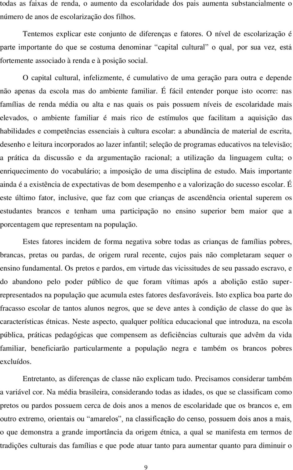 O capital cultural, infelizmente, é cumulativo de uma geração para outra e depende não apenas da escola mas do ambiente familiar.