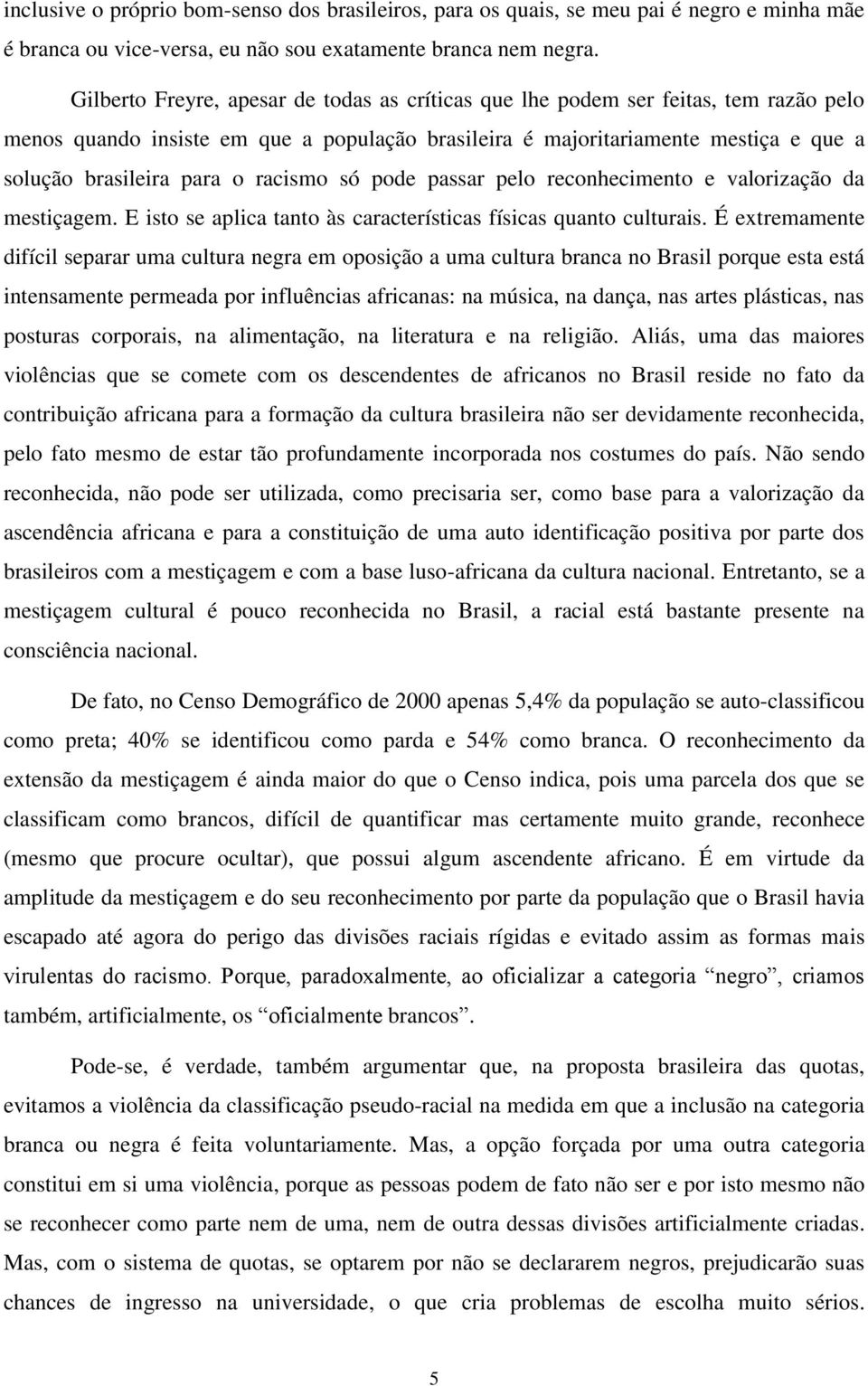 racismo só pode passar pelo reconhecimento e valorização da mestiçagem. E isto se aplica tanto às características físicas quanto culturais.