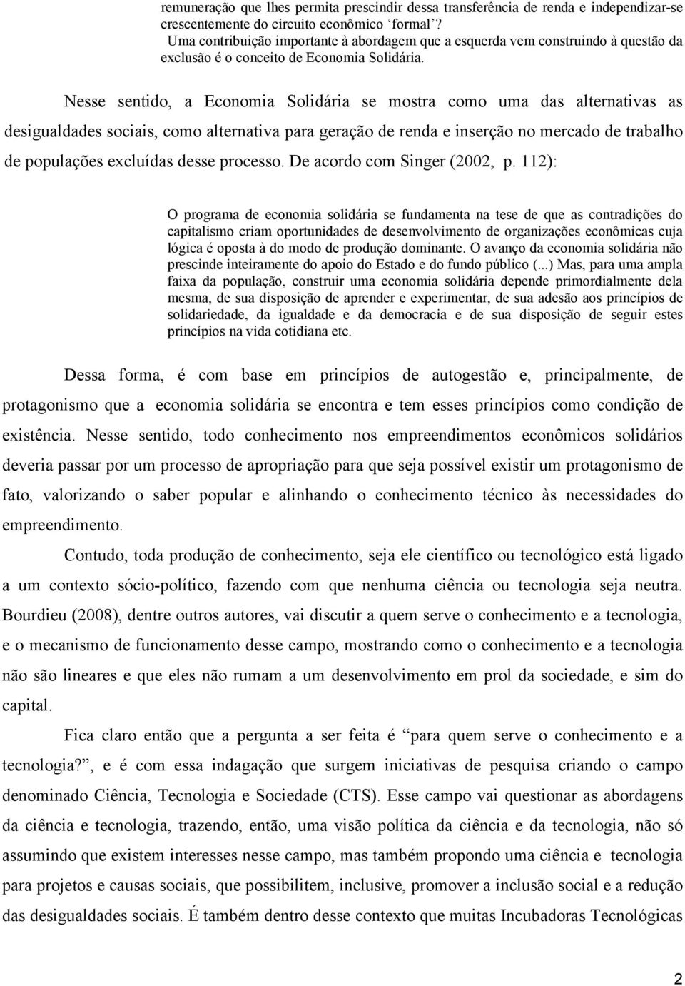 Nesse sentido, a Economia Solidária se mostra como uma das alternativas as desigualdades sociais, como alternativa para geração de renda e inserção no mercado de trabalho de populações excluídas