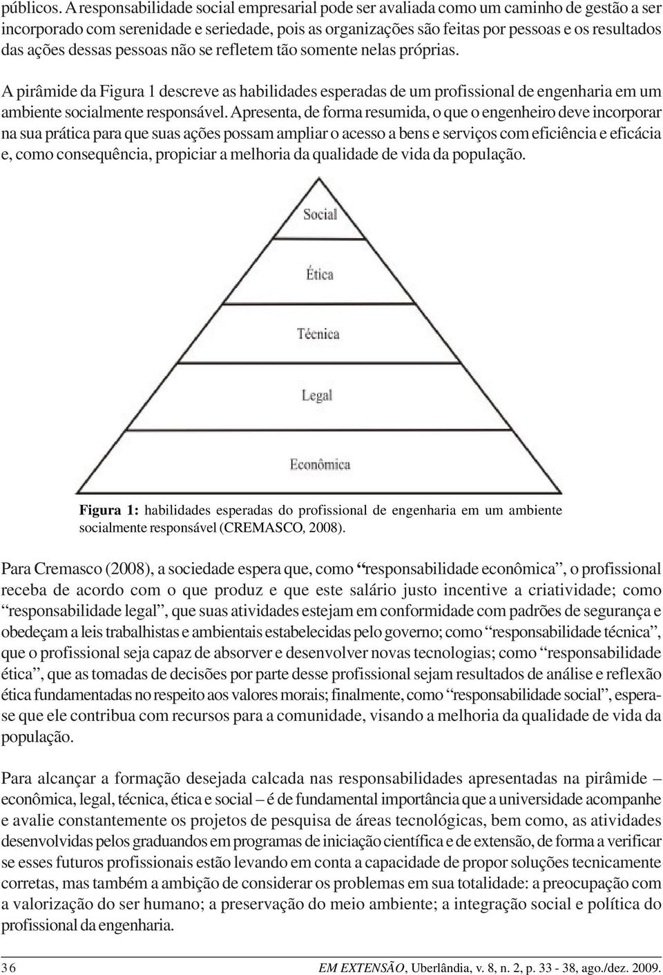 dessas pessoas não se refletem tão somente nelas próprias. A pirâmide da Figura 1 descreve as habilidades esperadas de um profissional de engenharia em um ambiente socialmente responsável.