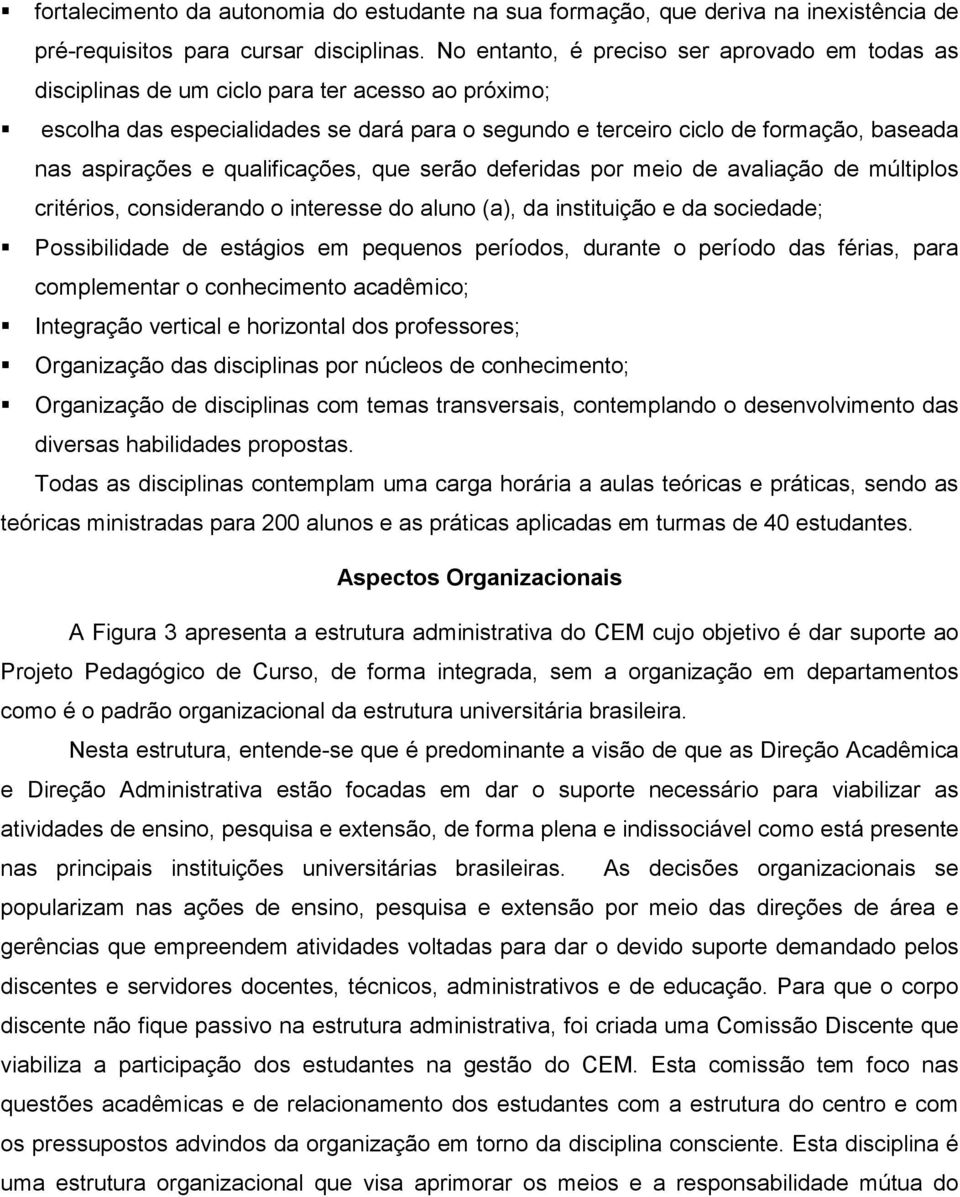 aspirações e qualificações, que serão deferidas por meio de avaliação de múltiplos critérios, considerando o interesse do aluno (a), da instituição e da sociedade; Possibilidade de estágios em