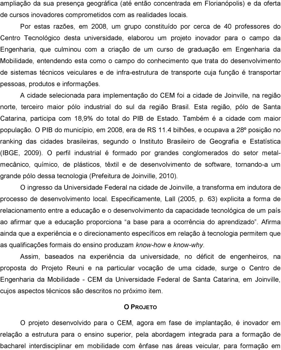 criação de um curso de graduação em Engenharia da Mobilidade, entendendo esta como o campo do conhecimento que trata do desenvolvimento de sistemas técnicos veiculares e de infra-estrutura de