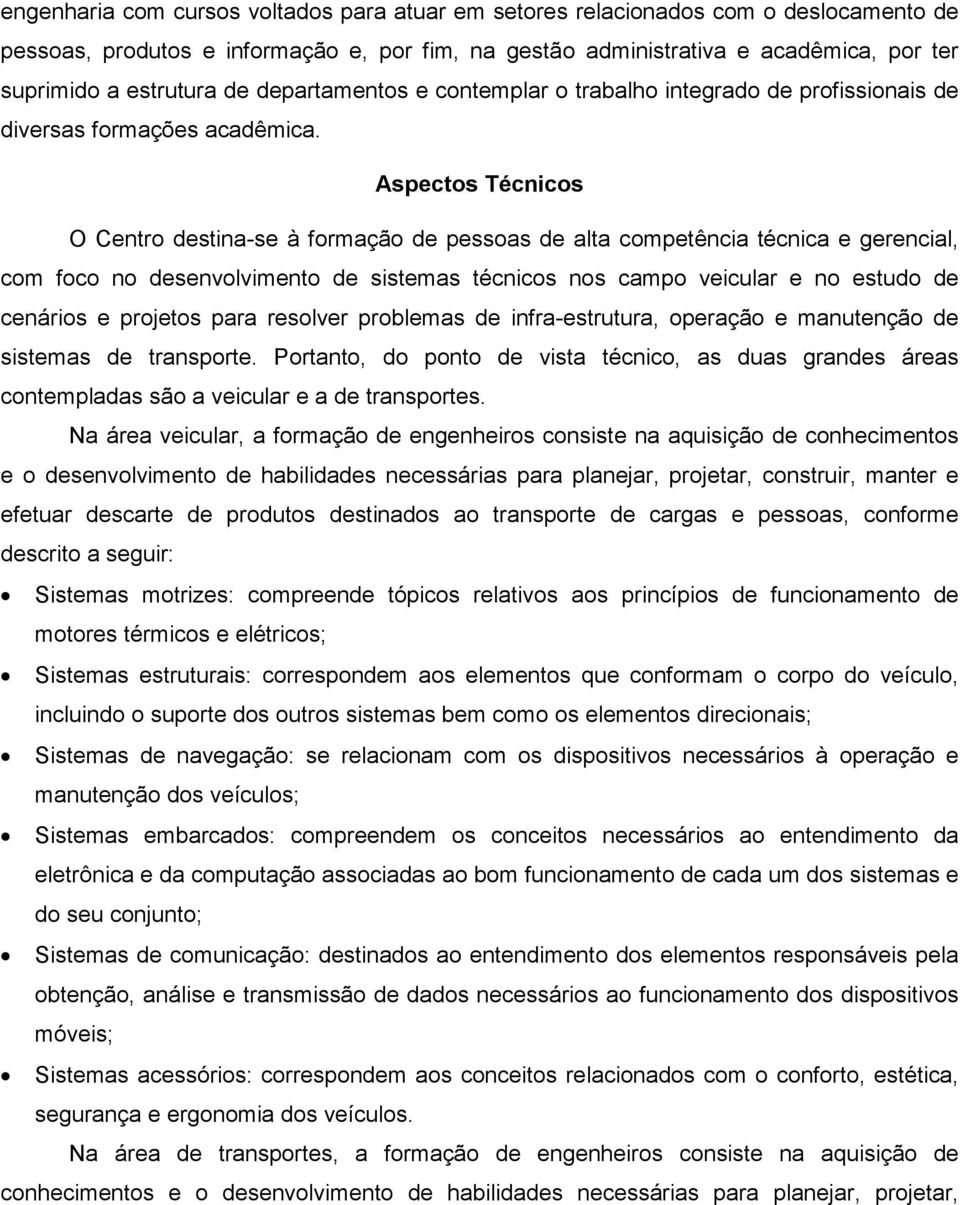 Aspectos Técnicos O Centro destina-se à formação de pessoas de alta competência técnica e gerencial, com foco no desenvolvimento de sistemas técnicos nos campo veicular e no estudo de cenários e