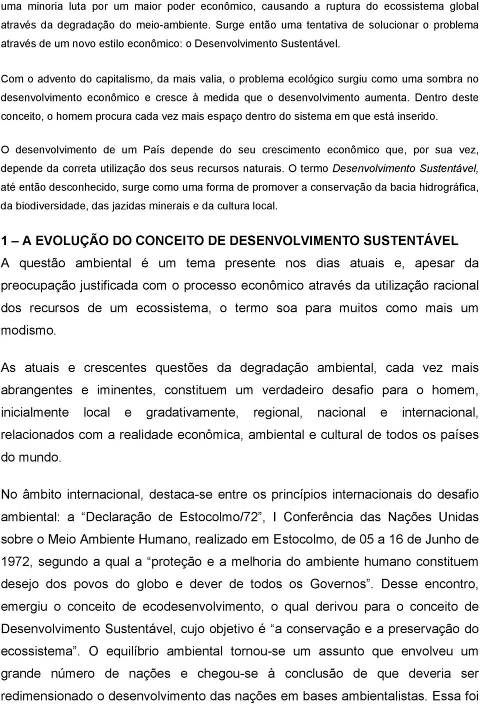 Com o advento do capitalismo, da mais valia, o problema ecológico surgiu como uma sombra no desenvolvimento econômico e cresce à medida que o desenvolvimento aumenta.